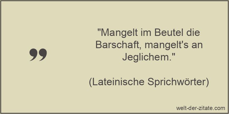 „Mangelt im Beutel die Barschaft, mangelt’s an Jeglichem.“ Mangelt im Beutel die Barschaft, mangelt's an Jeglichem.