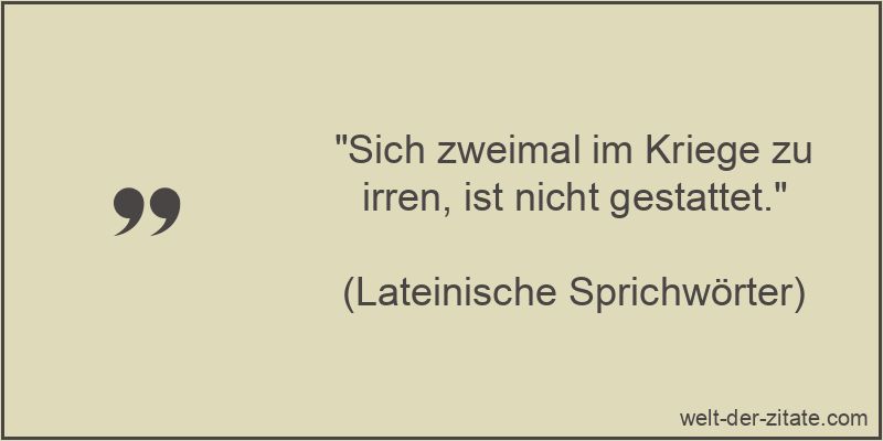 Sich zweimal im Kriege zu irren, ist nicht gestattet.