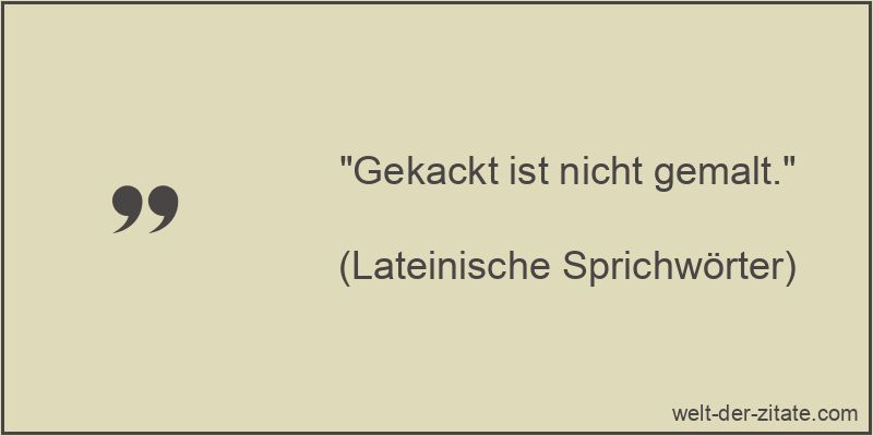 Gekackt ist nicht gemalt.