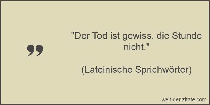 Der Tod ist gewiss, die Stunde nicht.