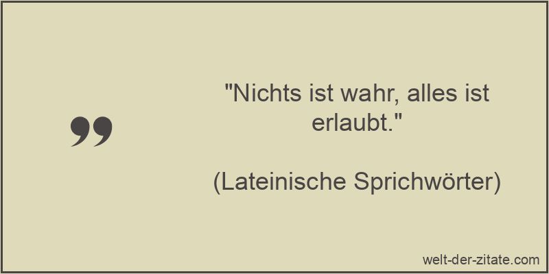 Nichts ist wahr, alles ist erlaubt.
