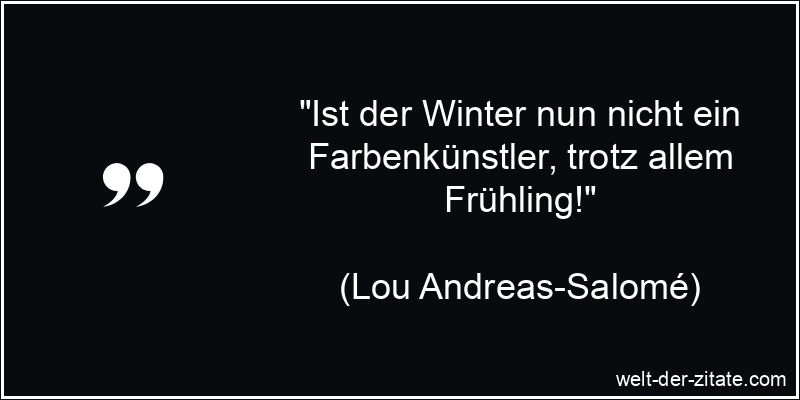 Lou Andreas-Salomé Zitat Winter: Ist der Winter nun nicht ein
