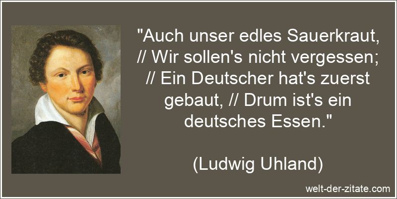 Ludwig Uhland Zitat Essen: Auch unser edles Sauerkraut, // Wir