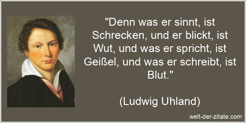 Ludwig Uhland Zitat Fluchen: Denn was er sinnt, ist Schrecken, und er