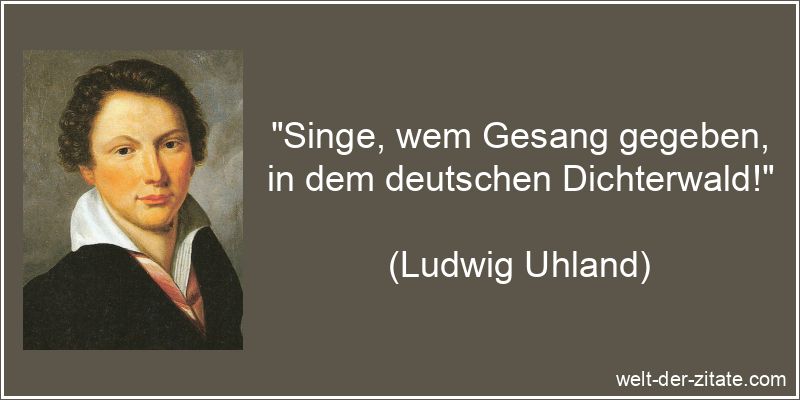 Ludwig Uhland Zitat Gesang: Singe, wem Gesang gegeben, in dem