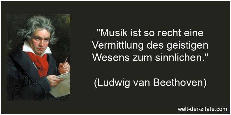 „Musik ist so recht eine Vermittlung des geistigen Wesens zum sinnlichen.“ Ludwig van Beethoven Zitat Musik: Musik ist so recht eine Vermittlung