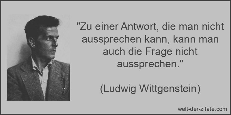 Ludwig Wittgenstein Zitat Antwort: Zu einer Antwort, die man nicht