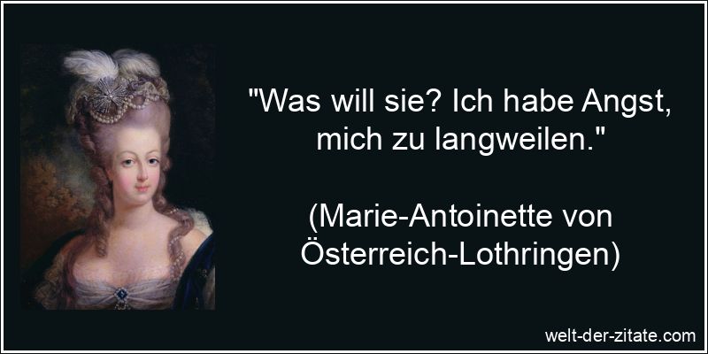 Marie-Antoinette Zitat Langeweile: Was will sie? Ich habe Angst, mich