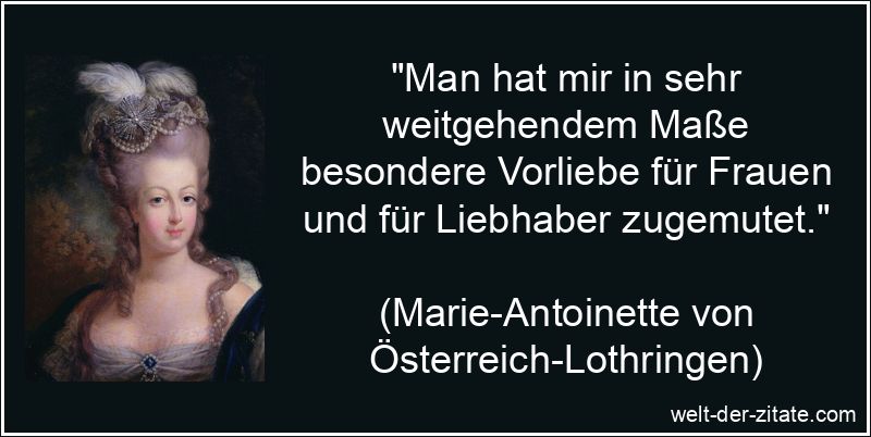 Marie-Antoinette von Österreich-Lothringen Zitat Vorlieben: Man hat