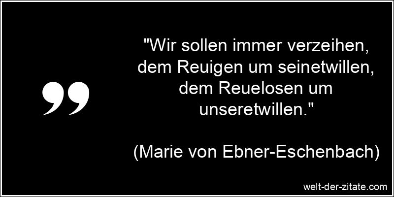 Marie von Ebner-Eschenbach Zitat Verzeihen: Wir sollen immer