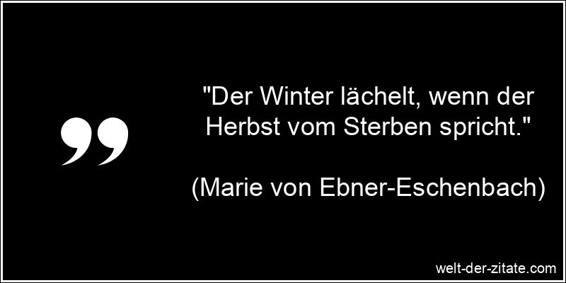 Marie von Ebner-Eschenbach Zitat Winter: Der Winter lächelt, wenn