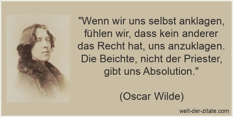 Oscar Wilde Zitat Beichte: Wenn wir uns selbst anklagen, fühlen wir,