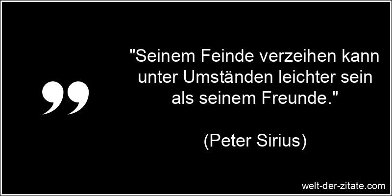 Peter Sirius Zitat Verzeihen: Seinem Feinde verzeihen kann unter