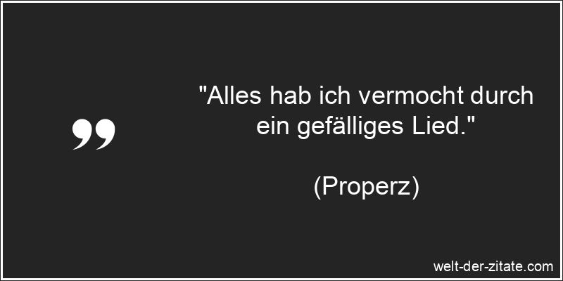 „Alles hab ich vermocht durch ein gefälliges Lied.“ Properz Zitat Lieder: Alles hab ich vermocht durch ein gefälliges