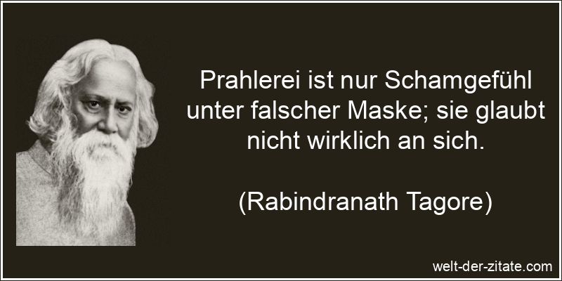 Rabindranath Tagore Zitat Prahlen: Prahlerei ist nur Schamgefühl