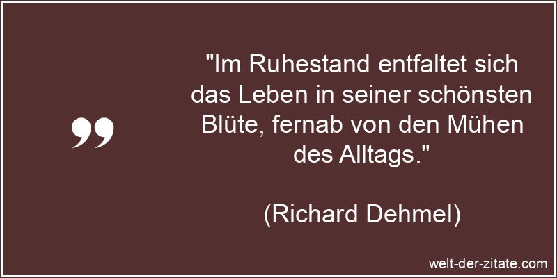 Richard Dehmel Zitat Ruhestand: Im Ruhestand entfaltet sich das Leben