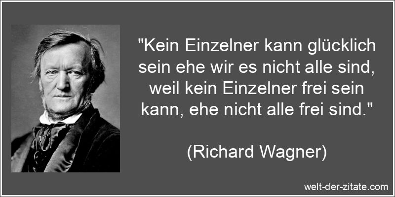 Richard Wagner Zitat Freiheit: Kein Einzelner kann glücklich sein