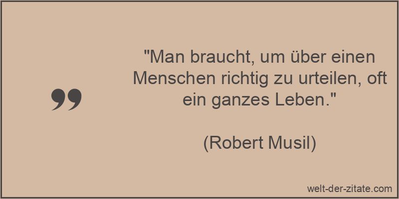 Robert Musil Zitat Urteilen: Man braucht, um über einen Menschen