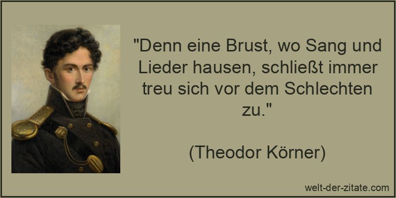 Theodor Körner Zitat Lieder: Denn eine Brust, wo Sang und Lieder