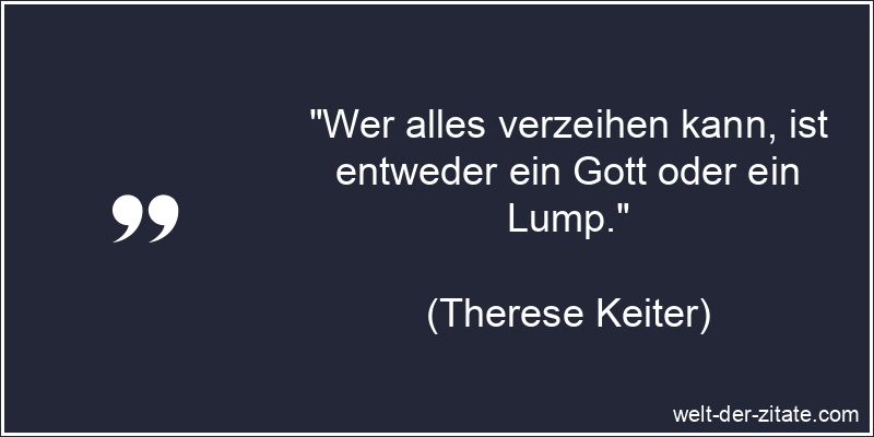 Therese Keiter Zitat Verzeihen: Wer alles verzeihen kann, ist