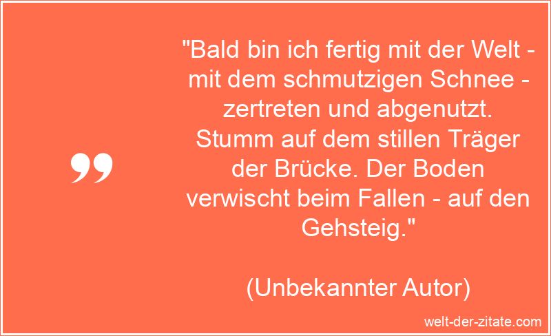 Bald bin ich fertig mit der Welt - mit dem schmutzigen Schnee -