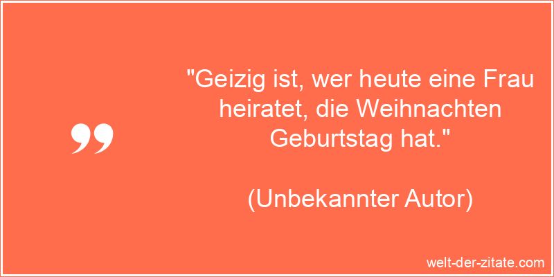 Geizig ist, wer heute eine Frau heiratet, die Weihnachten Geburtstag