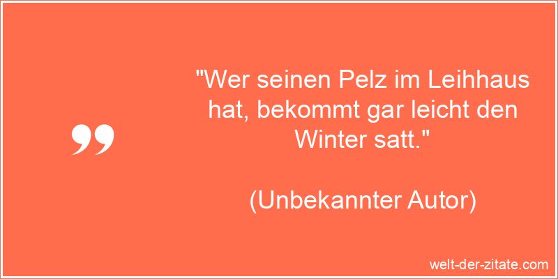 Wer seinen Pelz im Leihhaus hat, bekommt gar leicht den Winter satt.