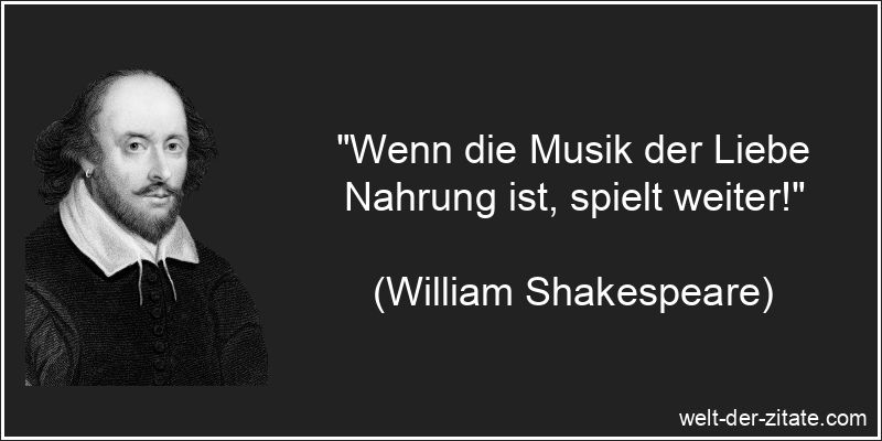 „Wenn die Musik der Liebe Nahrung ist, spielt weiter!“ William Shakespeare Zitat Musik: Wenn die Musik der Liebe Nahrung
