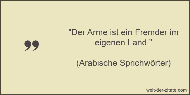 Der Arme ist ein Fremder im eigenen Land.