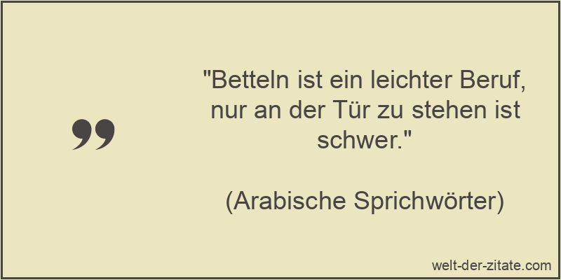 Betteln ist ein leichter Beruf, nur an der Tür zu stehen ist schwer.
