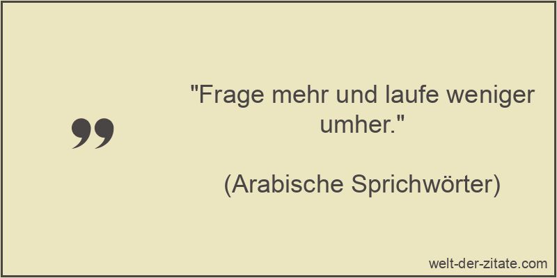 „Frage mehr und laufe weniger umher.“ Frage mehr und laufe weniger umher.