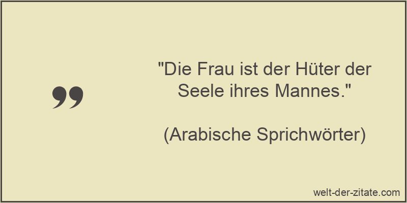 Die Frau ist der Hüter der Seele ihres Mannes.