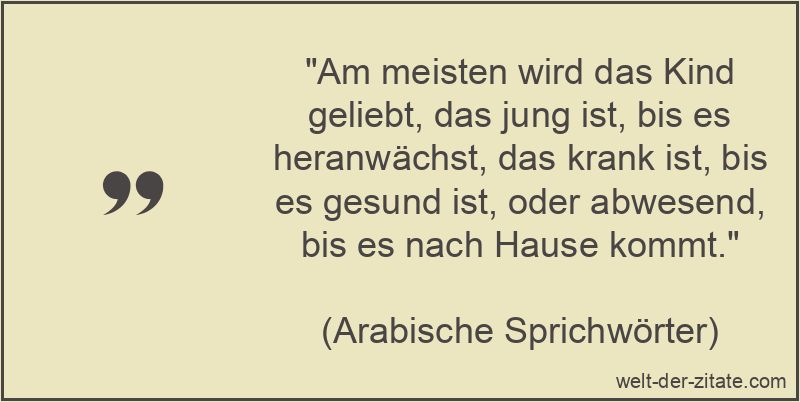 Am meisten wird das Kind geliebt, das jung ist, bis es heranwächst,