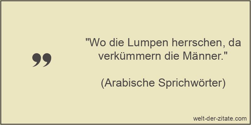 „Wo die Lumpen herrschen, da verkümmern die Männer.“ Wo die Lumpen herrschen, da verkümmern die Männer.