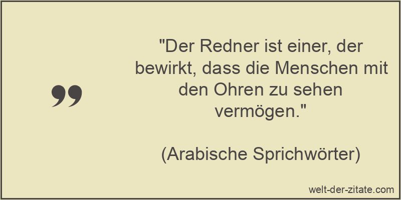 „Der Redner ist einer, der bewirkt, dass die Menschen mit den Ohren zu sehen vermögen.“ Der Redner ist einer, der bewirkt, dass die Menschen mit den Ohren zu