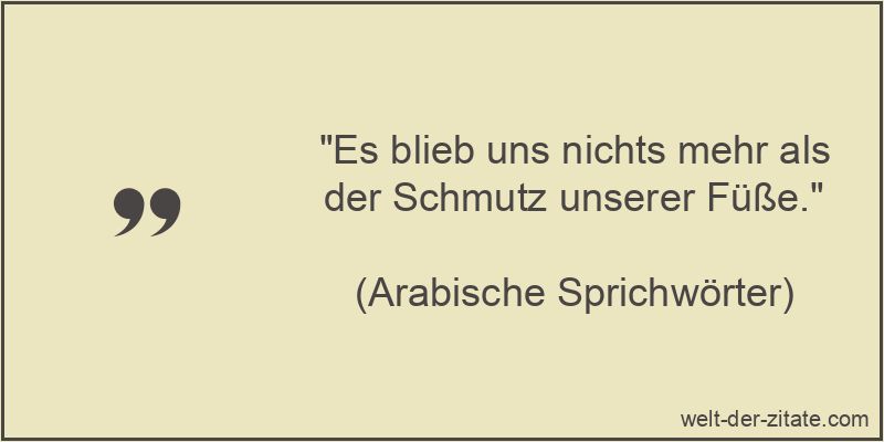 „Es blieb uns nichts mehr als der Schmutz unserer Füße.“ Es blieb uns nichts mehr als der Schmutz unserer Füße.