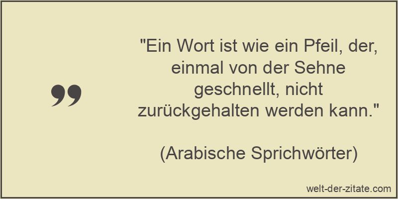 „Ein Wort ist wie ein Pfeil, der, einmal von der Sehne geschnellt, nicht zurückgehalten werden kann.“ Ein Wort ist wie ein Pfeil, der, einmal von der Sehne geschnellt,