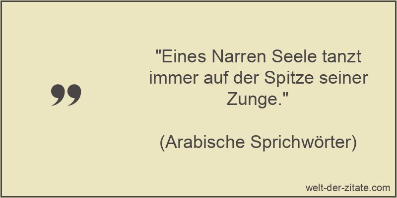 Eines Narren Seele tanzt immer auf der Spitze seiner Zunge.