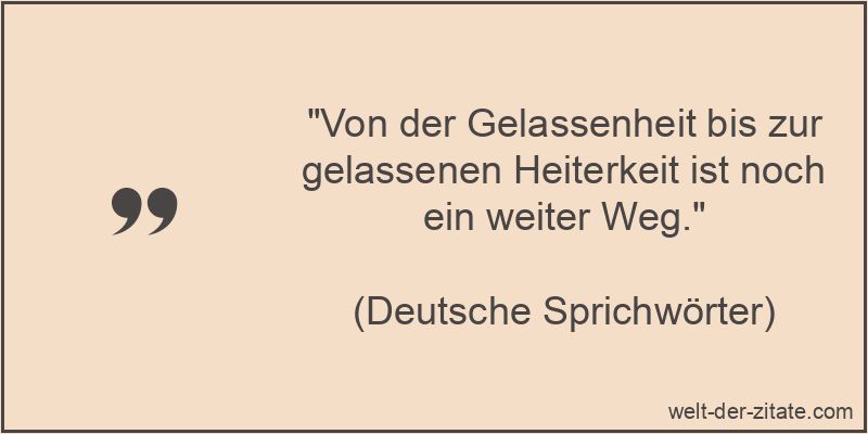 Von der Gelassenheit bis zur gelassenen Heiterkeit ist noch ein