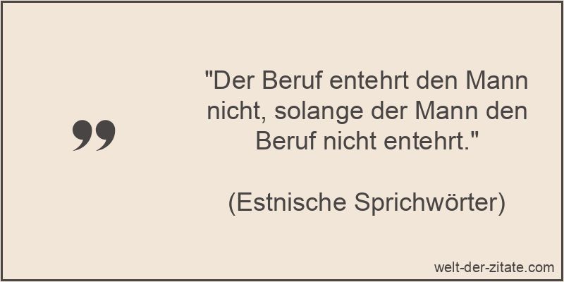 Der Beruf entehrt den Mann nicht, solange der Mann den Beruf nicht