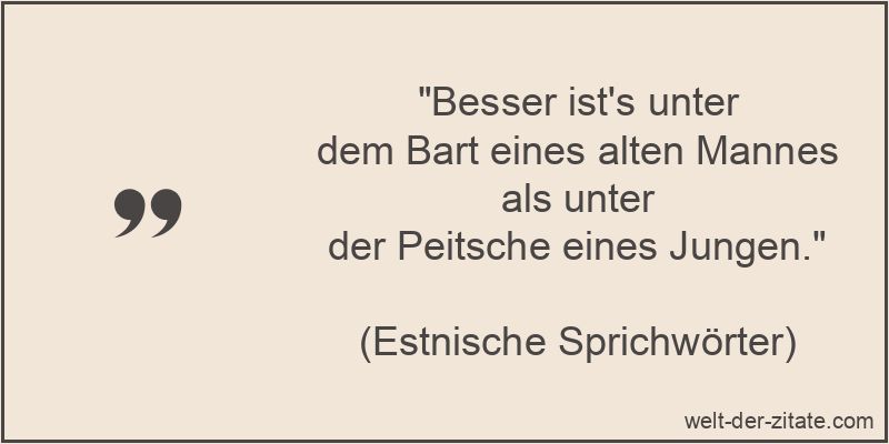 Besser ist's unter dem Bart eines alten Mannes als unter