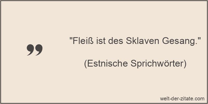 Fleiß ist des Sklaven Gesang.