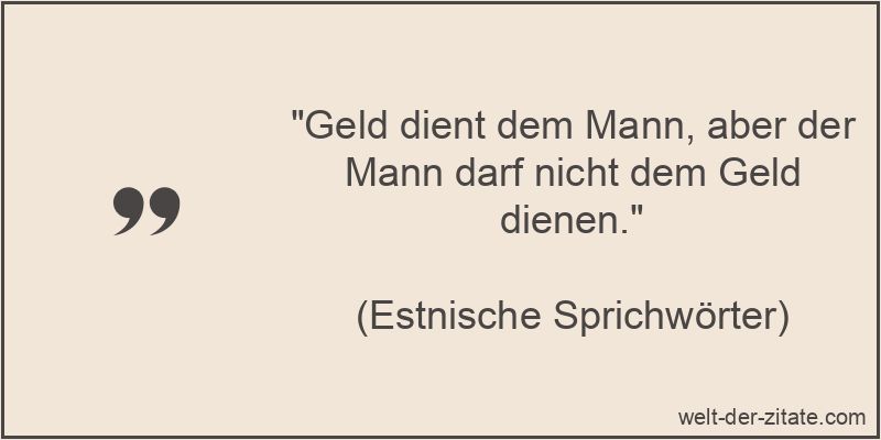 Geld dient dem Mann, aber der Mann darf nicht dem Geld dienen.