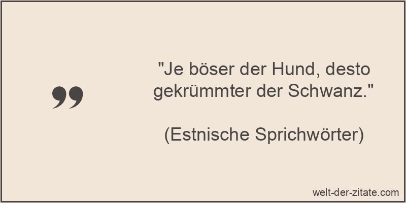 Je böser der Hund, desto gekrümmter der Schwanz.