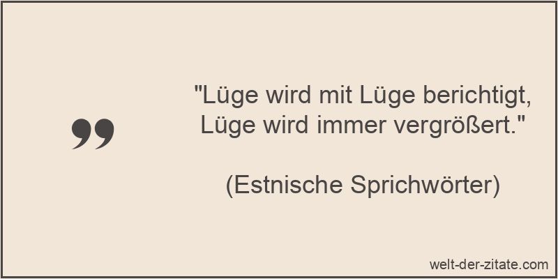 „Lüge wird mit Lüge berichtigt, Lüge wird immer vergrößert.“ Lüge wird mit Lüge berichtigt, Lüge wird immer vergrößert.