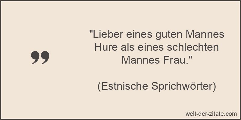 Lieber eines guten Mannes Hure als eines schlechten Mannes Frau.