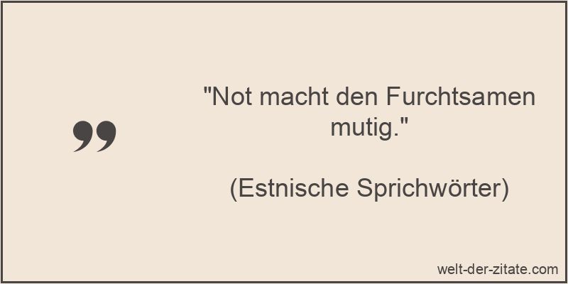 Not macht den Furchtsamen mutig.