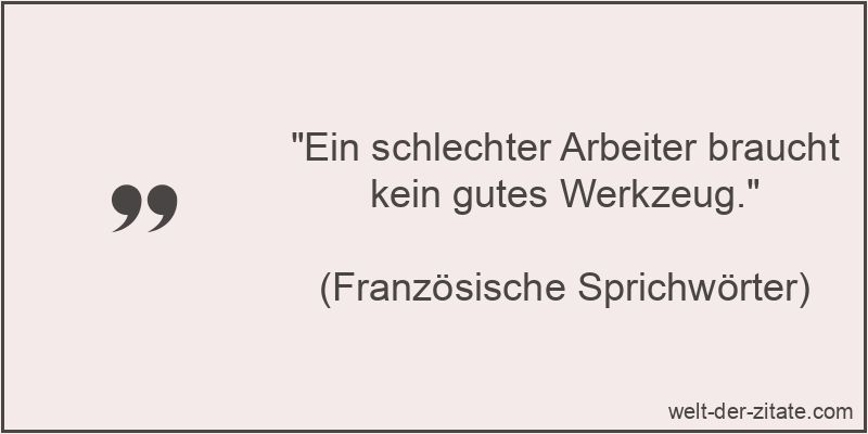 Ein schlechter Arbeiter braucht kein gutes Werkzeug.