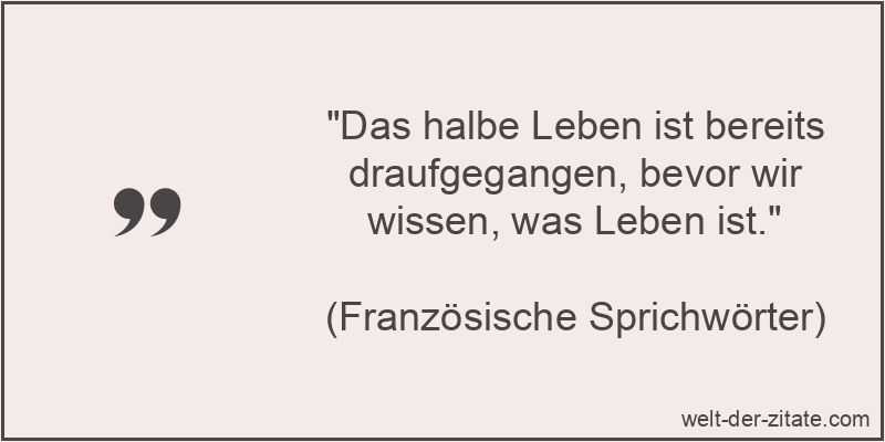 Das halbe Leben ist bereits draufgegangen, bevor wir wissen, was