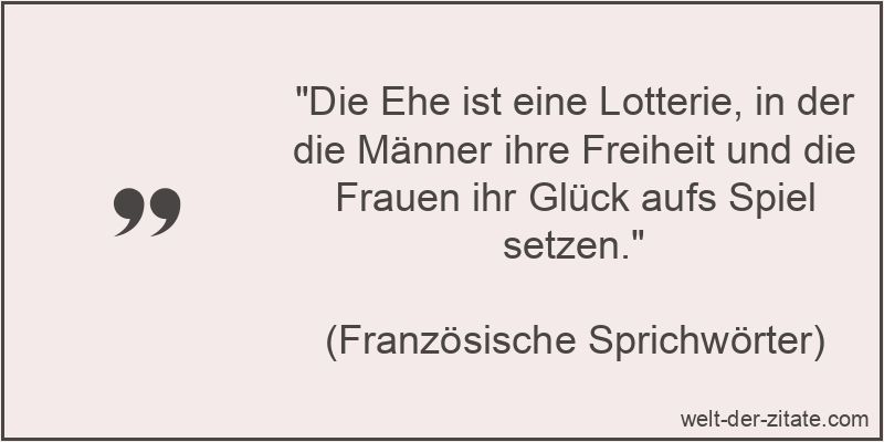 Die Ehe ist eine Lotterie, in der die Männer ihre Freiheit und die